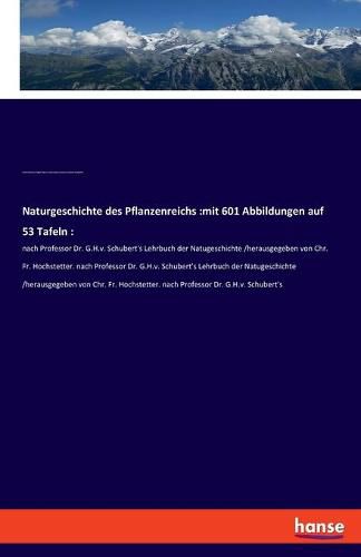 Naturgeschichte des Pflanzenreichs: mit 601 Abbildungen auf 53 Tafeln: