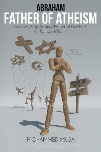 Cover image for Abraham Father of Atheism: Believers, Stop Saying Father of Prophets or Father of Faith