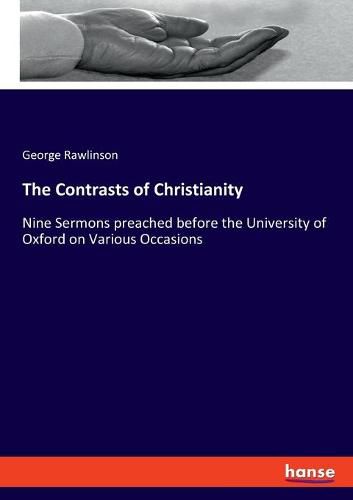 Cover image for The Contrasts of Christianity: Nine Sermons preached before the University of Oxford on Various Occasions