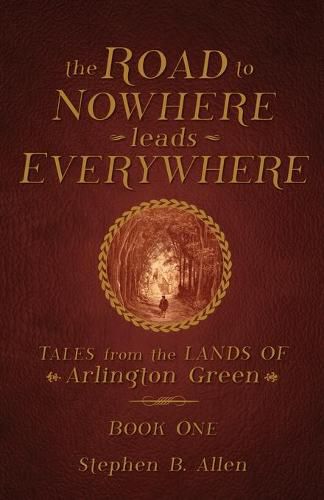 The Road to Nowhere leads Everywhere: Tales from the Lands Of Arlington Green: Book One