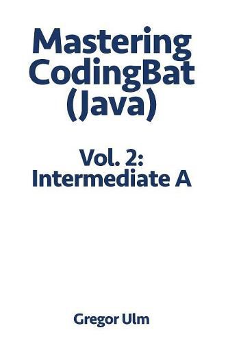 Cover image for Mastering Codingbat (Java), Vol. 2: Intermediate a