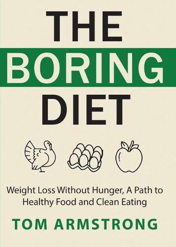 Cover image for The Boring Diet: Weight Loss Without Hunger, A Path to Healthy Food and Clean Eating