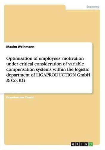 Cover image for Optimisation of Employees' Motivation Under Critical Consideration of Variable Compensation Systems Within the Logistic Department of Ligaproduction Gmbh & Co. Kg