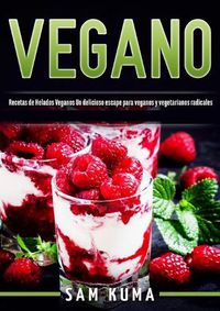 Cover image for Vegano: Recetas de Helados Veganos Un delicioso escape para veganos y vegetarianos radicales