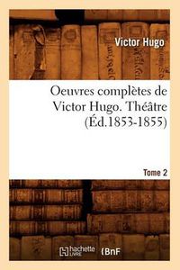 Cover image for Oeuvres Completes de Victor Hugo. Theatre. Tome 2 (Ed.1853-1855)