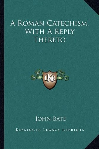 A Roman Catechism, with a Reply Thereto