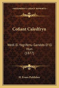 Cover image for Cofiant Caledfryn: Wedi Ei Ysgrifenu Ganddo Ef Ei Hun (1877)