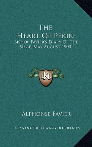 Cover image for The Heart of Pekin: Bishop Favier's Diary of the Siege, May-August 1900