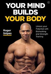 Cover image for Your Mind Builds Your Body: Unlock your Potential with Biohacking and Strength Training