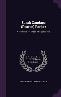 Cover image for Sarah Candace (Pearse) Parker: A Memorial for Those Who Loved Her