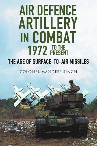 Cover image for Air Defence Artillery in Combat, 1972-2018: The Age of Surface-to-Air Missiles