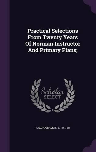 Cover image for Practical Selections from Twenty Years of Norman Instructor and Primary Plans;