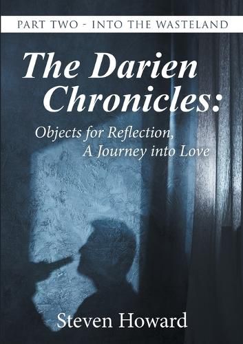 Cover image for The Darien Chronicles: Objects for Reflection, a Journey Into Love: Part Two - Into the Wasteland