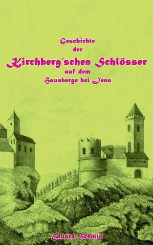 Cover image for Geschichte der Kirchberg'schen Schloesser auf dem Hausberge bei Jena