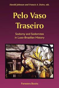 Cover image for Pelo Vaso Traseiro: Sodomy and Sodomites in Luso-Brazilian History