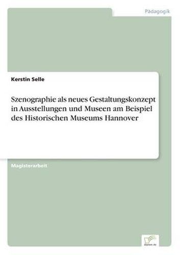 Cover image for Szenographie als neues Gestaltungskonzept in Ausstellungen und Museen am Beispiel des Historischen Museums Hannover