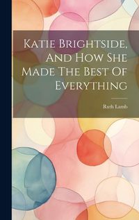 Cover image for Katie Brightside, And How She Made The Best Of Everything