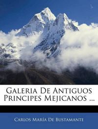 Cover image for Galeria de Antiguos Principes Mejicanos ...