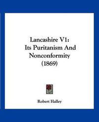 Cover image for Lancashire V1: Its Puritanism and Nonconformity (1869)