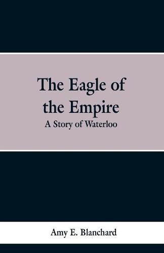 Cover image for The Eagle of the Empire: A Story of Waterloo