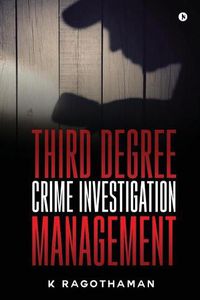 Cover image for Third Degree Crime Investigation Management: Crime and the Criminal