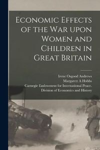 Cover image for Economic Effects of the War Upon Women and Children in Great Britain [microform]