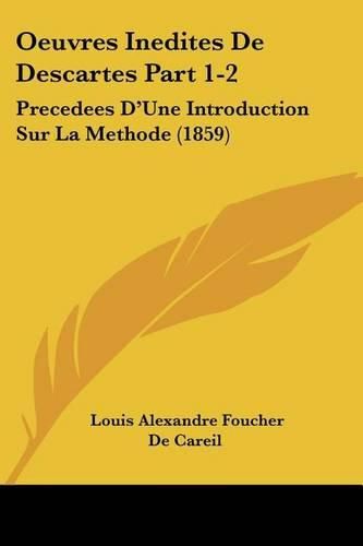 Cover image for Oeuvres Inedites de Descartes Part 1-2: Precedees D'Une Introduction Sur La Methode (1859)