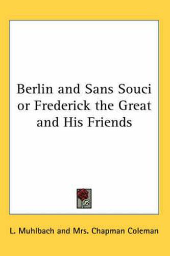 Cover image for Berlin and Sans Souci or Frederick the Great and His Friends