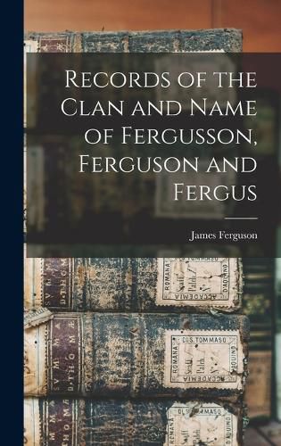 Cover image for Records of the Clan and Name of Fergusson, Ferguson and Fergus