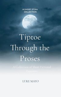 Cover image for Tiptoe Through the Proses A Collection of Short Fictional Fantasies