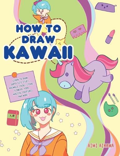 Cover image for How to Draw Kawaii: Learn to Draw Super Cute Stuff - Animals, Chibi, Items, Flowers, Food, Magical Creatures and More!