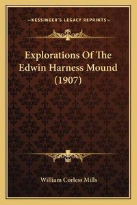 Cover image for Explorations of the Edwin Harness Mound (1907)