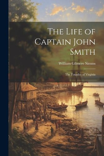 The Life of Captain John Smith; The Founder of Virginia