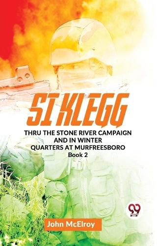 Si Klegg Thru the Stone River Campaign and in Winter Quarters at Murfreesboro Book 2