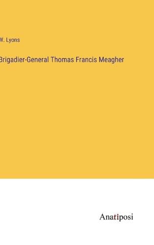 Brigadier-General Thomas Francis Meagher