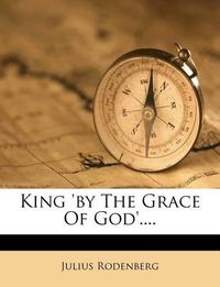 Cover image for King 'by the Grace of God'....