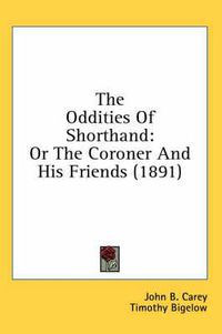 Cover image for The Oddities of Shorthand: Or the Coroner and His Friends (1891)