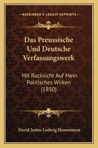 Das Preussische Und Deutsche Verfassungswerk: Mit Rucksicht Auf Mein Politisches Wirken (1850)