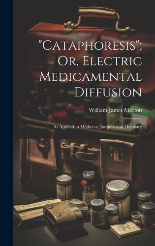 Cover image for "Cataphoresis"; Or, Electric Medicamental Diffusion