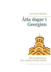 Cover image for Atta dagar i Georgien: Om en pilgrimsresa i den ortodoxt kristna varlden