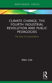 Cover image for Climate Change, The Fourth Industrial Revolution and Public Pedagogies: The Case for Ecosocialism