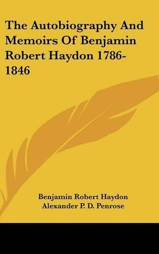 The Autobiography and Memoirs of Benjamin Robert Haydon 1786-1846