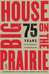 Cover image for Big House on the Prairie: 75 Years of the University of Nebraska Press