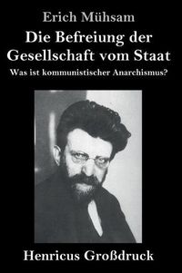 Cover image for Die Befreiung der Gesellschaft vom Staat (Grossdruck): Was ist kommunistischer Anarchismus?