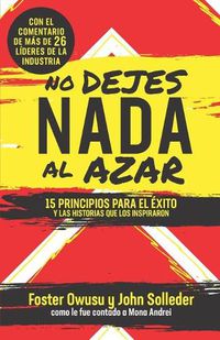 Cover image for No Dejes Nada Al Azar: 15 Principios para el Exito y las Historias que los Inspiraron