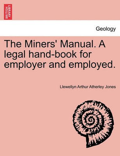 Cover image for The Miners' Manual. a Legal Hand-Book for Employer and Employed.