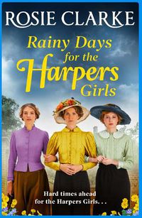 Cover image for Rainy Days for the Harpers Girls: A heartbreaking historical saga from bestseller Rosie Clarke
