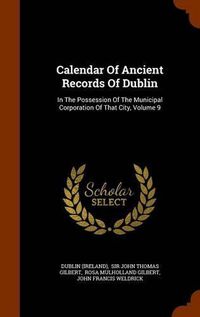 Cover image for Calendar of Ancient Records of Dublin: In the Possession of the Municipal Corporation of That City, Volume 9