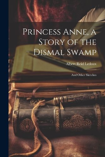 Cover image for Princess Anne, a Story of the Dismal Swamp