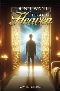 Cover image for I Don't Want to Go to Heaven